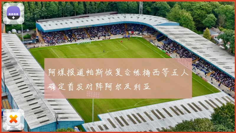 阿媒报道帕斯恢复合练梅西等五人确定首发对阵阿尔及利亚